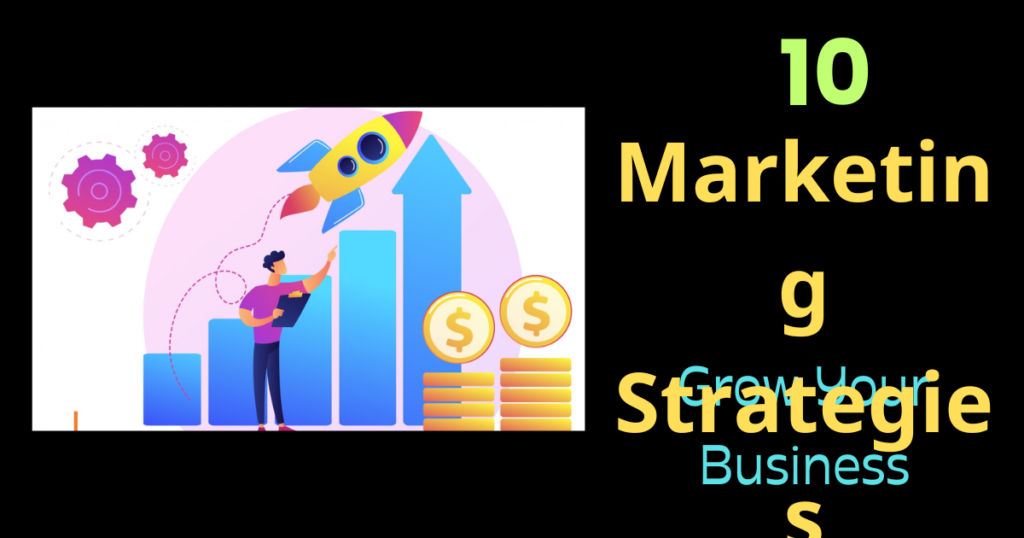 10 Marketing Strategies To Grow Your Business 2024